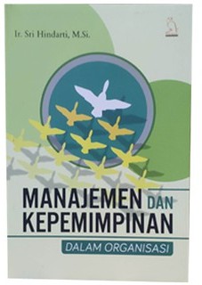 Manajemen kepemimpinan dalam organisasi / Sri Hindarti, Cover; Dino Sanggrha Irananda, Lay Out; Nur Saadah.