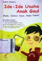 Ide - ide usaha anak gaul : Muda, sukses, kaya, siapa takut ?