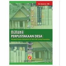 Membina Perpustakaan Desa : Dilengkapi Undang - Undang Nomor 43 Tahun 2007 Tentang Perpustakaan