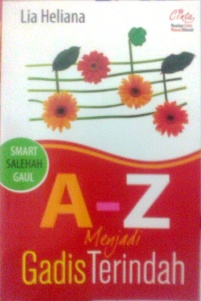 A-Z menjadi gadis terindah / Lia Herliana, Editor; Erlina Zachi, Perwajahan; Farhan Izzuddin, Tata Letak; Abie Hafeezh!.