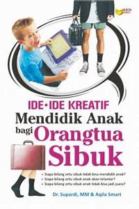 Ide-Ide Kreatif Mendidik Anak bagi Orangtua Sibuk