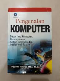Pengenalan komputer : Dasar ilmu komputer, pemograman, sistem informasi dan intelegensi buatan