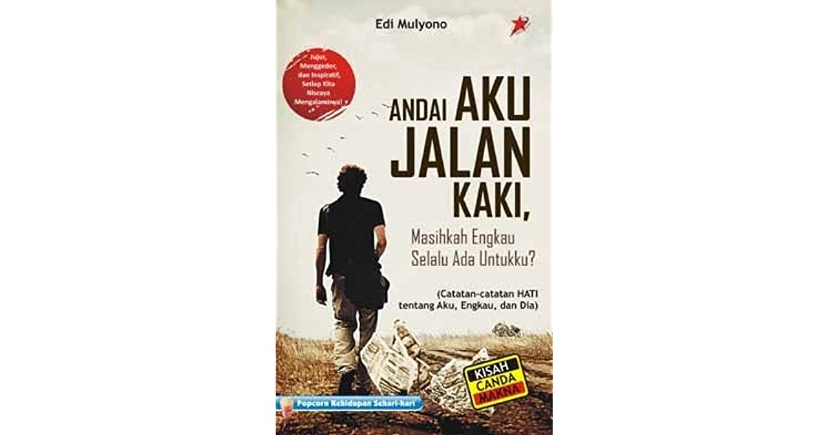 Andai aku jalan kaki, masihkah engkau selalu ada untukku? : (catatan-catatan HATI tentang Aku, Engkau, dan Dia)