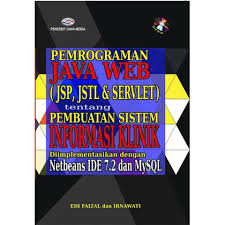 Pemrograman java web (JSP, JSTL & SERVLET) tentang pembuatan sistem informasi klinik : Diimplementasikan dengan Netbeans IDE 7.2 dan MySQL