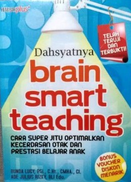 Dahsyatnya Brain Smart Teaching :  Cara Super Jitu Optimalkan Kecerdasan Otak dan Prestasi Belajar Anak / Bunda Lucy