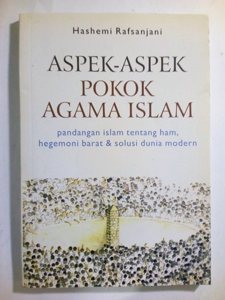 Aspek-aspek pokok agama Islam :  pandangan Islam tentang ham, hegemoni barat & solusi dunia modern / Hashemi Rafsanjani; Penerjemah. Anna Farida; Editor. Purwanto