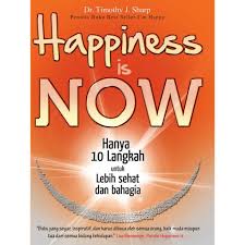 Happiness is Now : Hanya 10 langkah untuk lebih sehat dan bahagia