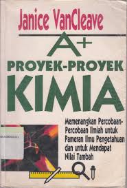 A+ Proyek-Proyek Kimia :  Memenangkan Percobaan-Percobaan Ilmiah untuk Pameran Ilmu Pengetahuan dan untuk Mendapat Nilai Tambah / Janice VanCleave; penerjemah, Wasi Dewanto