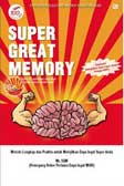 Super Great Memory :  metode lengkap dan praktis untuk melejitkan daya ingat super anda! / Irwan Widiatmoko (Mr.SGM)