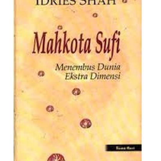 Mahkota Sufi :  menembus dunia ekstra dimensi / Idries Shah; Penerjemah. M Hidayatullah, Roudlon; Penyunting. Maghastra Adityawan