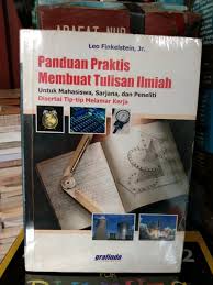 Panduan praktis membuat tulisan ilmiah : untuk mahasiswa, sarjana, dan peneliti disertai tip-tip melamar kerja