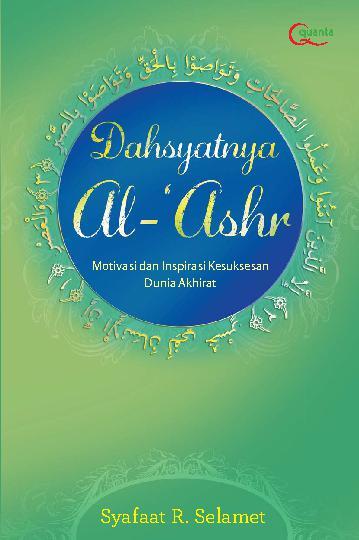 Dahsyatnya Al - 'Ashr :  Motivasi dan Inspirasu Kesuksesaan Dunia Akhirat / Syafaat R Selamet