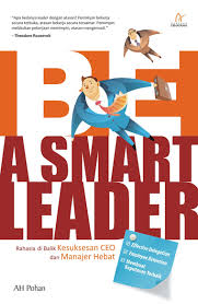 Be a smart leader :  rahasia dibalik keputusan CEO dan manajer hebat / Pohan, AH