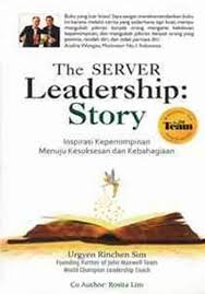 The server leadership story : inspirasi kepemimpinan menuju kesuksesan dan kebahagiaan