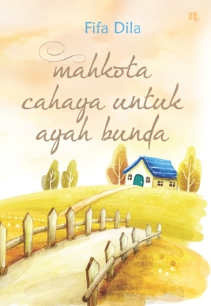 Mahkota cahaya untuk ayah-bunda / penulis, Fifa Dila ; penyunting, Tofik Pram