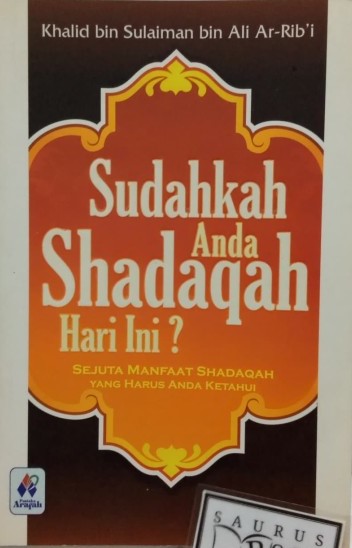 Sudahkah Anda Shadaqah hari ini? :  sejuta manfaat shadaqah yang harus anda ketahui / Khalid bin Sulaiman bin Ali Rib'i