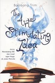 The art of stimulating idea : Mendulang ide dan insaf agar kaya di jalan menulis