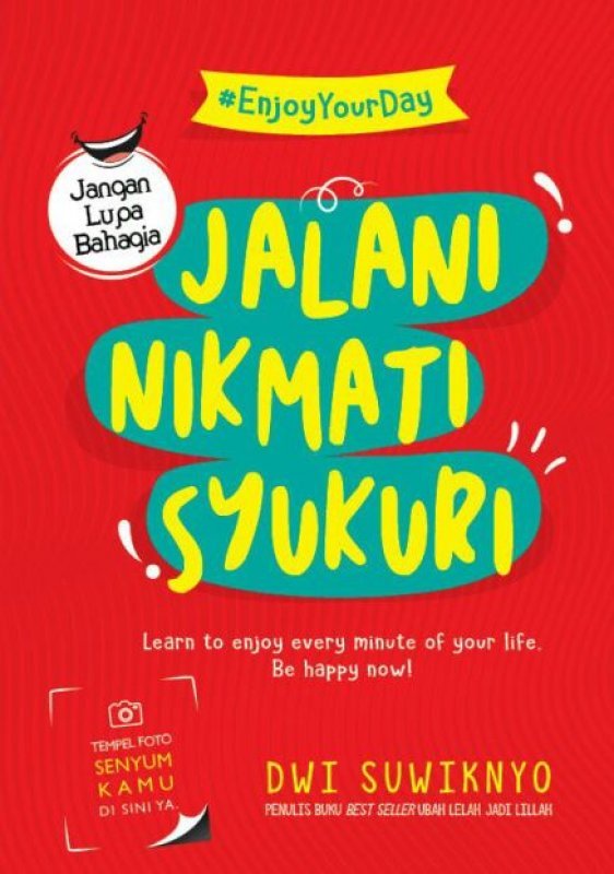Jalani nikmati syukuri : Learn to enjoy every minute of your life . be happy now!