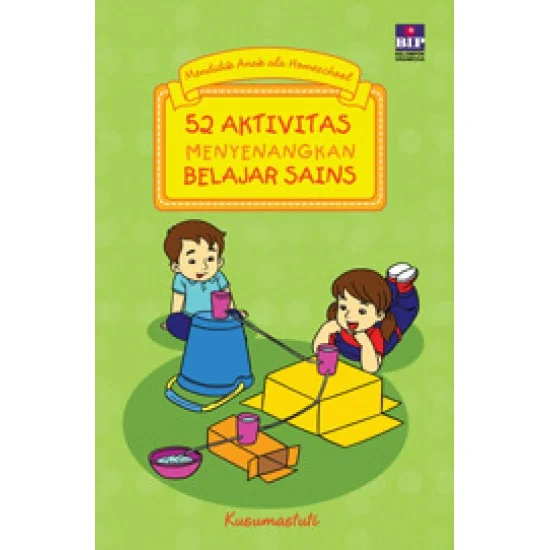Mendidik Anak ala Homeschool : 52 Aktivitas Menyenangkan Belajar Sains