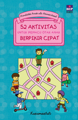 Mendidik Anak Ala Homeschool : 52 Aktivitas untuk Memacu Otak Anak Berpikir Cepat