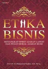 Etika Bisnis : Menangkap Spirit Ajaran Langit dan Pesan Moral Ajaran Bumi