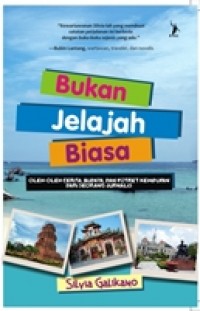 Bukan Jelajah Biasa :  (Oleh-oleh Cerita, Budaya, dan Potret Kehidupan dari Seorang Jurnalis) / Silvia Galikano; Penyunting. Dini H.H