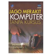 Jago merakit komputer tanpa kursus / Wahana Komputer