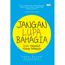 Jangan lupa bahagia : 1000 mindset hidup bahagia