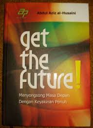 Get The Future :  konsep Islam tentang masa depan / Abdul Azuz al-Husaini; Penerjemah. Li Mazda al-Khauf Min al-Mustaqbal
