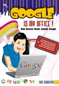 Google is my office! :  Bak kantor anda adalah google / Dwi Suwiknyo