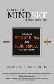 Change Your Mindset Change Your Life :  cara baru melihat dunia dan hidup sukses tak berhingga / Carol S. Dweck ; penerjemah, Ruslani ; penyunting, Abdul Rosyid