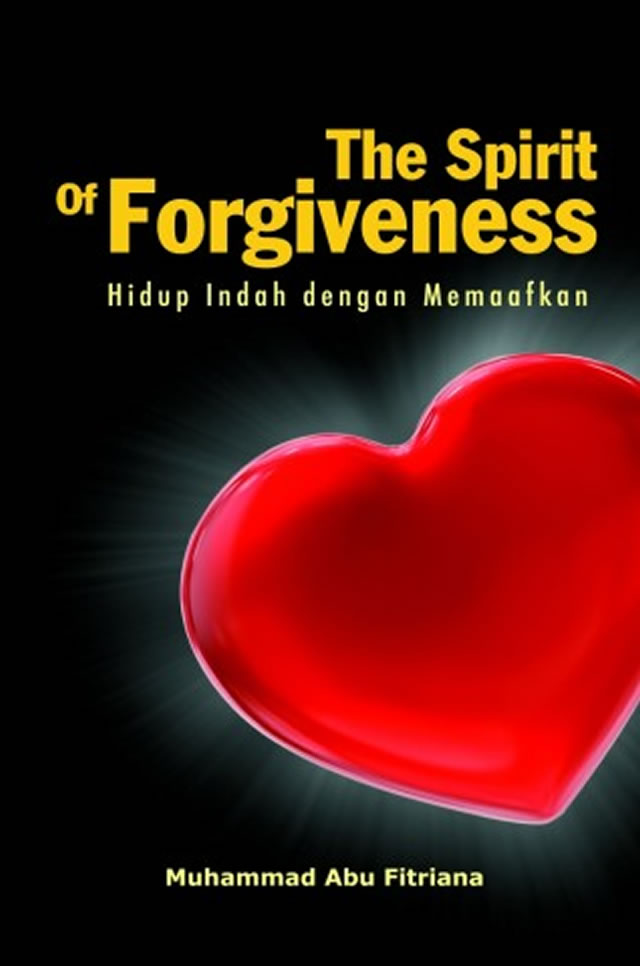 The Spirit of Forgiveness : hidup indah dengan memaafkan