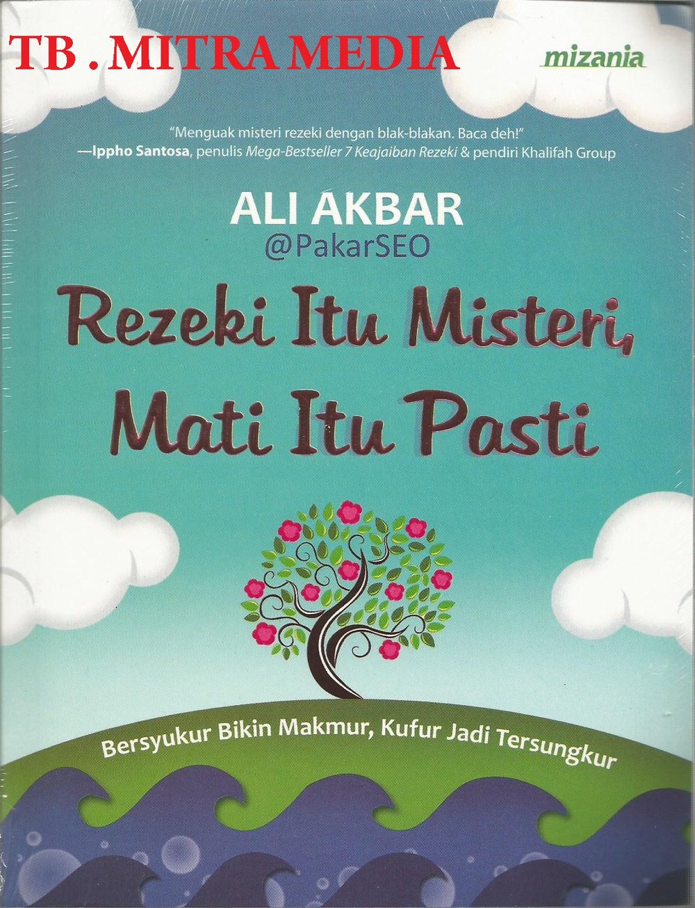 Rezeki itu Misteri, Mati itu Pasti : bersyukur bikin makmur, kufur jadi tersungkur