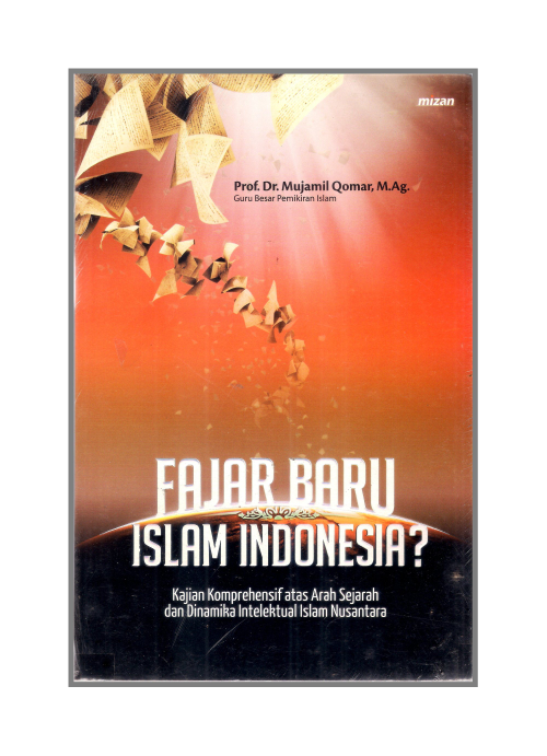 Fajar Baru Islam Indonesia? : kajian komprehensif atas arah sejarah dan dinamika intelektual Islam nusantara
