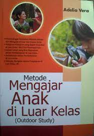 Metode Mengajar Anak di Luar Kelas (Outdoor Study) / Adelia Vera dan Coky Az