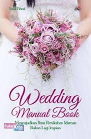 Wedding manual book : Mewujudkan pesta pernikahan idaman bukan lagi impian