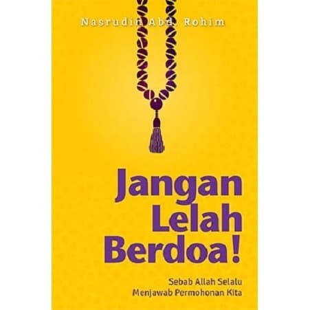 Jangan lelah berdoa! : Sebab Allah selalu menjawab permohonan kita