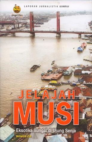 Jelajah Musi Eksotika Sungai di Ujung Senja :  Laporan Jurnalistik Kompas / Editor. Kenedi Nurhan