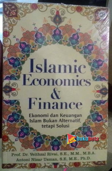 Islamic Economics & Finance : ekonomi dan keuangan Islam bukan alternatif, tetapi solusi