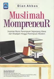 Muslimah Mompreneur : inspirasi bisnis perempuan sepanjang masa dari khadijah hingga perempuan modern