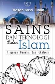 Sains dan Teknologi dalam Islam : tinjauan genetis dan ekologis