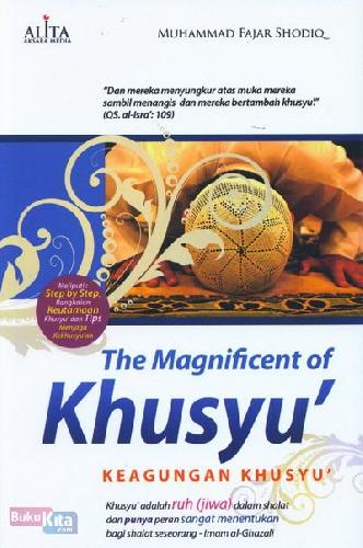 The Magnificent of Khusyu' :  Keagungan Khusyu' / Muhammad Fajar Shodiq