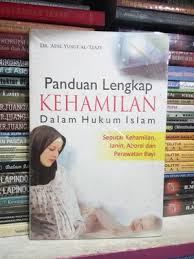 Panduan Lengkap Kehamilan dalam Hukum Islam : Panduan Seputar Kehamilan, Janin, Aborsi dan Perawatan Bayi