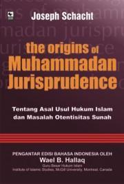 The Origins Of Muhamamdan Jurisprudence :  Tentang Asal Usul Hukum Islam dan Masalah Otentisitas Sunah / Joseph Schacht