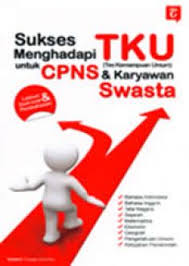 Sukses menghadapi TKU (tes kemampuan umum) untuk CPNS dan karyawan swasta / Redaksi Tangga Pustaka; editor, Andiek Kurniawan