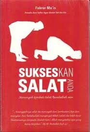 Sukseskan salat anda : Menengok Kembali Salat Rasulullah SAW