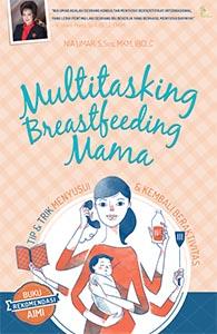 Multitasking breastfeeding mama : Tip & trik menyusui & kembali beraktivitas