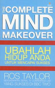 The Complete Mind Makeover :  ubahlah hidup anda untuk mencapai sukses / Ros Taylor