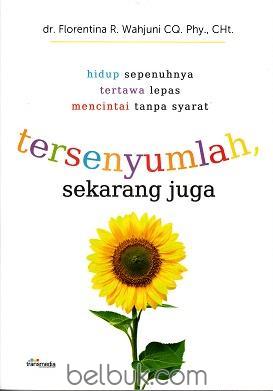 Tersenyumlah, Sekarang Juga : Hidup Sepenuhnya Tertawa Lepas Mencintai Tanpa Syarat