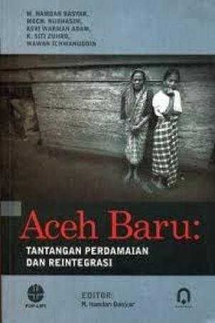 Aceh Baru :  tantangan perdamaian dan reintegrasi / M. Hamdan Basyar, Moch. Nurhasim, Asvi Warman Adam, R. Siti Zuhro, dan Wawan Ichwanuddin. Editor; M. Hamdan Basyar, Desain Cover; Joko Supriyanto, Tata Letak; Bima Bayu Atijah.